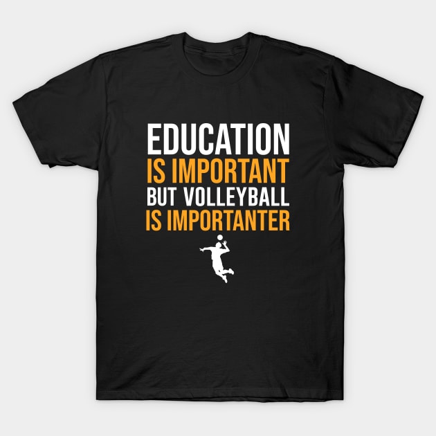 Education Is Important But Volleyball Is Importanter T-Shirt by sunima